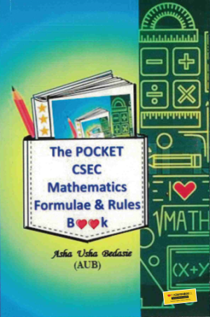 The Pocket CSEC Mathematics Formulae and Rule Book by Asha Usha Bedassie Published by Asha Usha Bedassie and Reshma Mala Dookhan